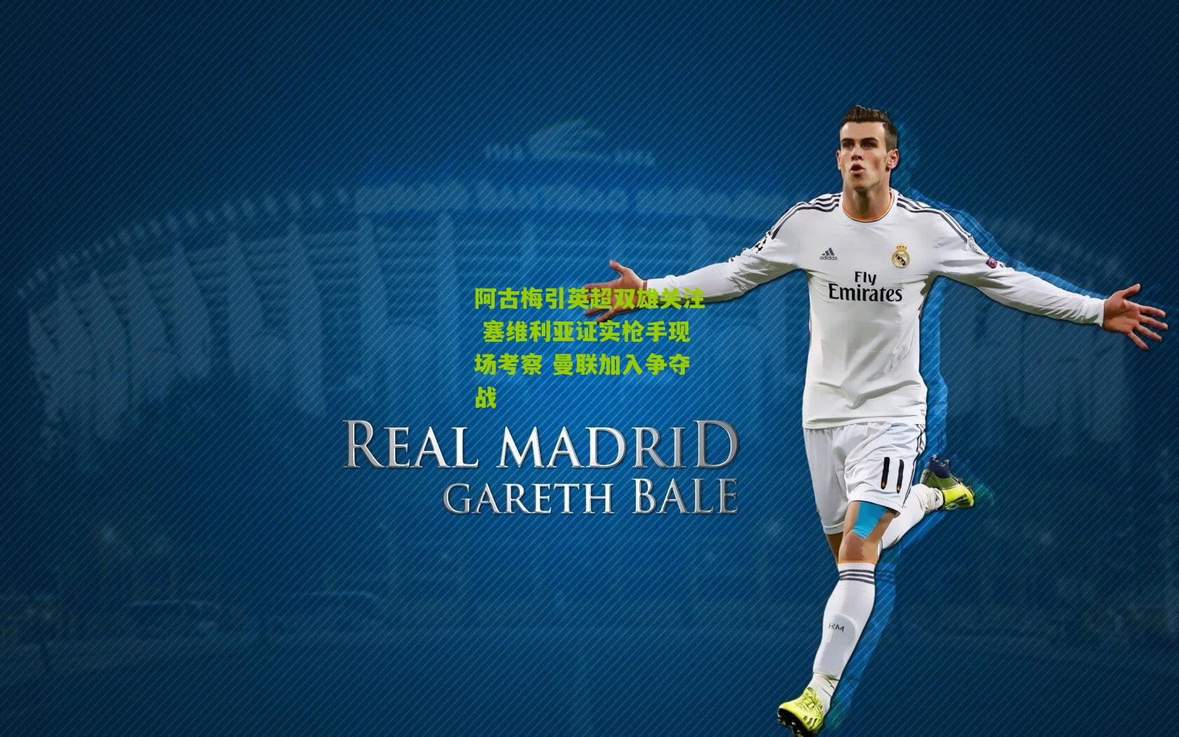 阿古梅引英超双雄关注 塞维利亚证实枪手现场考察 曼联加入争夺战